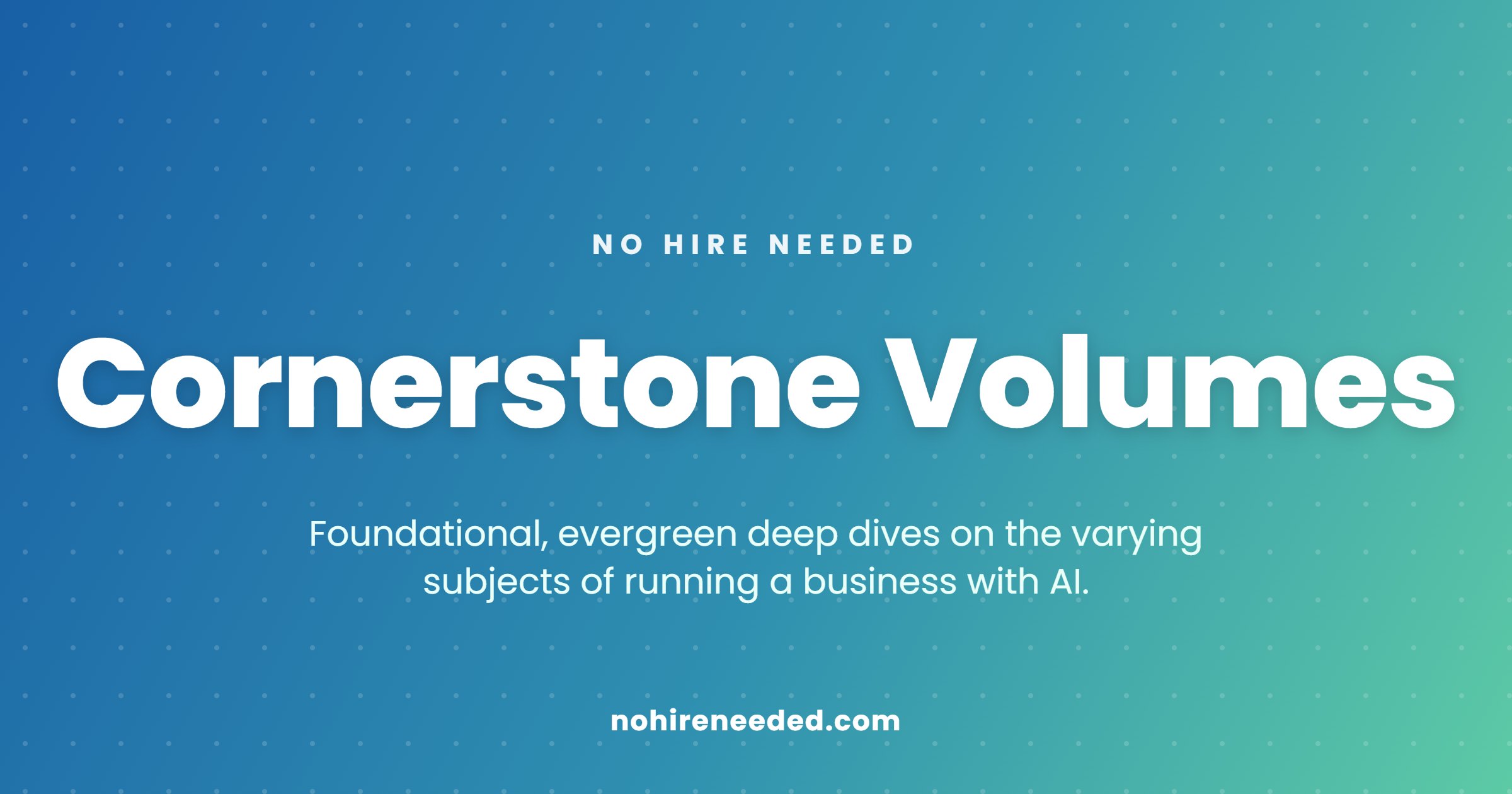 Cornerstone Volumes: in-depth, evergreen editorial pieces on running a business with AI